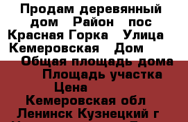 Продам деревянный дом › Район ­ пос Красная Горка › Улица ­ Кемеровская › Дом ­ 25-1 › Общая площадь дома ­ 44 › Площадь участка ­ 4 › Цена ­ 450 000 - Кемеровская обл., Ленинск-Кузнецкий г. Недвижимость » Дома, коттеджи, дачи продажа   . Кемеровская обл.,Ленинск-Кузнецкий г.